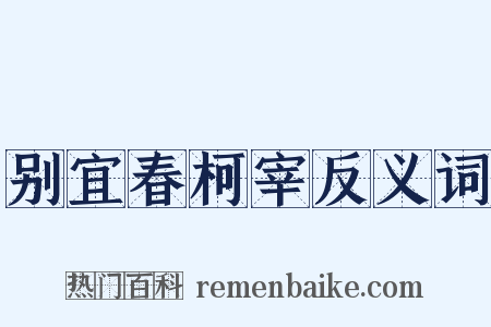 别宜春柯宰反义词是什么意思的图片